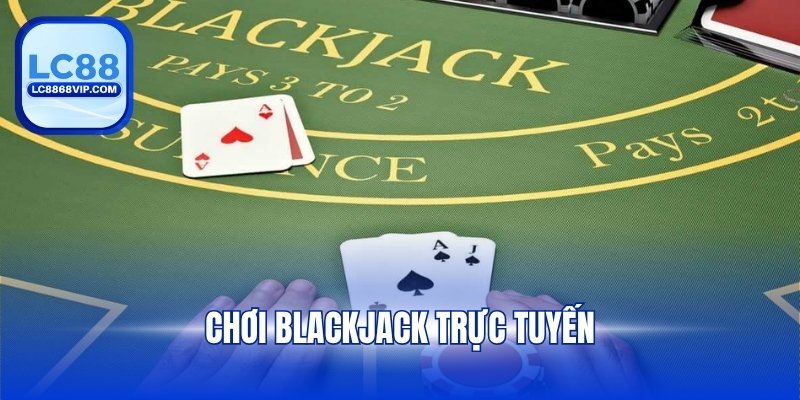Chơi Blackjack Trực Tuyến – Trải Nghiệm Game Casino Đỉnh Cao - PAVOR.PRO