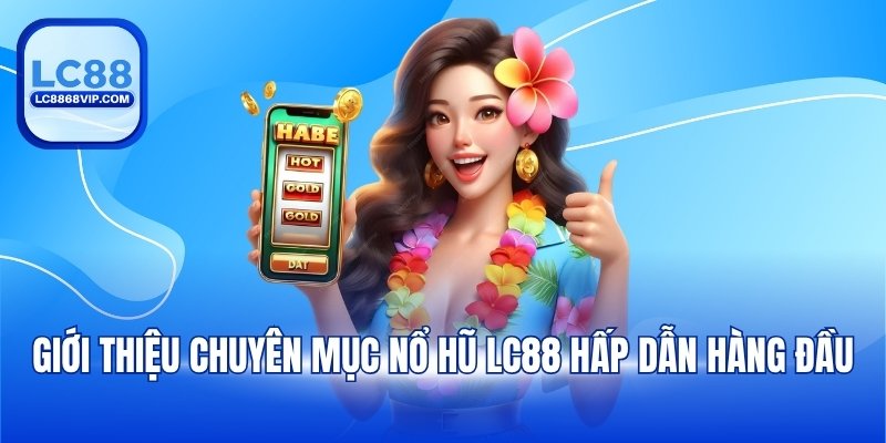 Nổ Hũ LC88 – Top 1 Chuyên Mục Đổi Thưởng Thưởng Ăn Khách - PAVOR.PRO