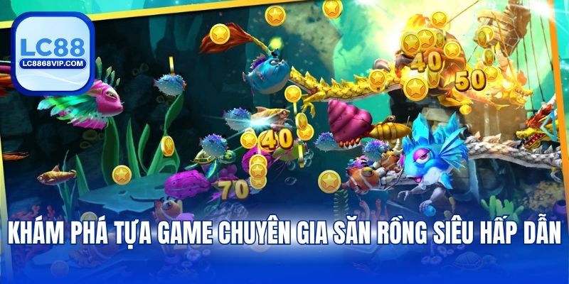 Chuyên Gia Săn Rồng – Siêu Phẩm Bắn Cá Đỉnh Cao Tại LC88 - PAVOR.PRO