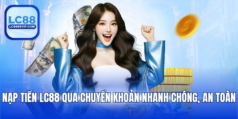 Nạp Tiền LC88 - Hướng Dẫn Chi Tiết Với Từng Phương Thức - PAVOR.PRO