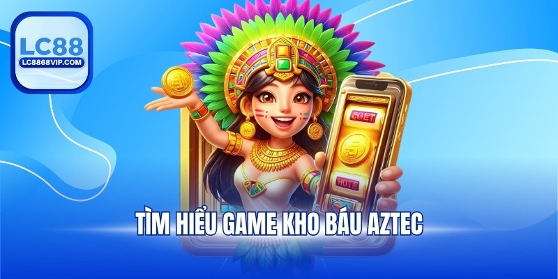 Kho báu Aztec – Mẹo Chơi Và Cách Tham Gia Chi Tiết Tại LC88 - PAVOR.PRO