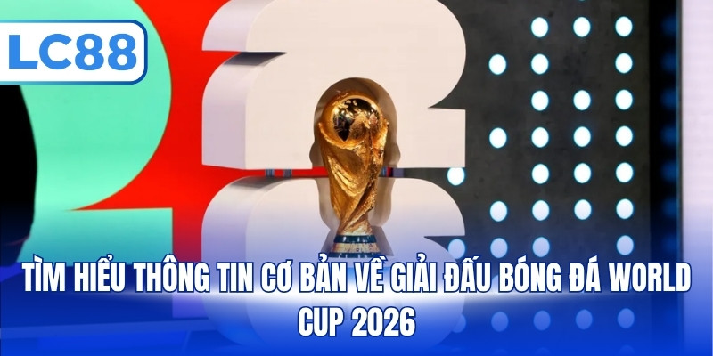 World Cup 2026 - Thống Kê Thông Tin Quan Trọng Về Giải Đấu - PAVOR.PRO
